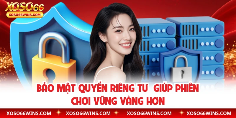 Bảo mật quyền riêng tư  giúp phiên chơi vững vàng hơn