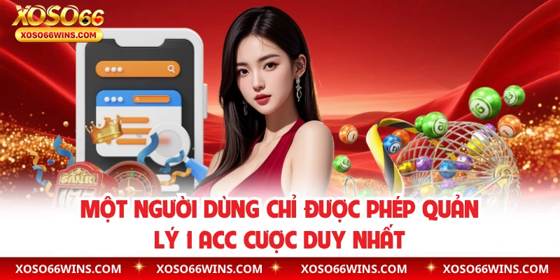 Một người dùng chỉ được phép quản lý 1 acc cược duy nhất